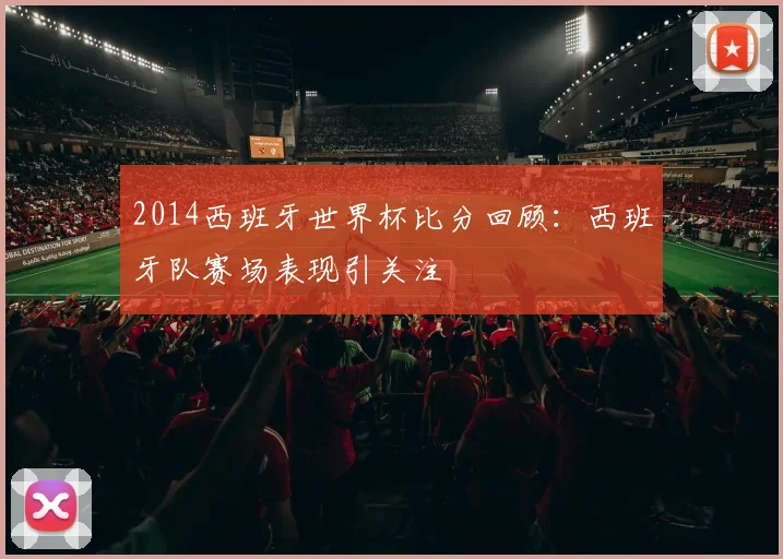 2014西班牙世界杯比分回顾：西班牙队赛场表现引关注