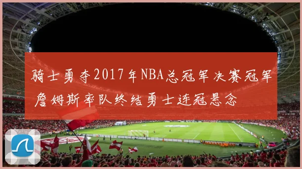 骑士勇夺2017年NBA总冠军决赛冠军 詹姆斯率队终结勇士连冠悬念
