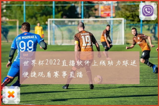 世界杯2022直播软件上线助力球迷便捷观看赛事直播