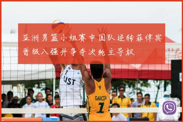 亚洲男篮小组赛中国队逆转菲律宾晋级八强并争夺次轮主导权
