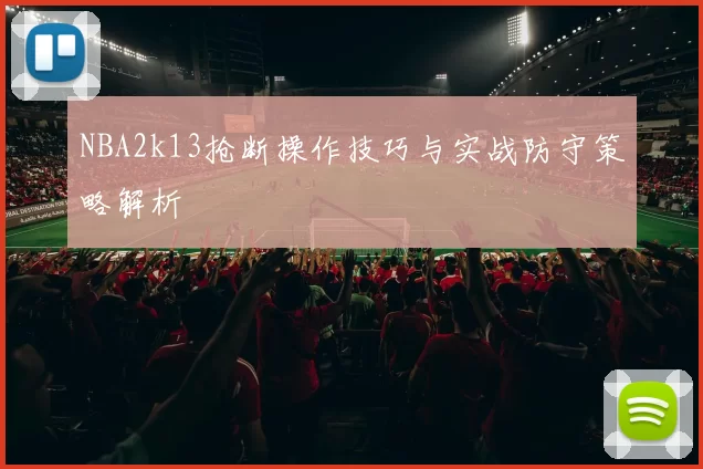 NBA2k13抢断操作技巧与实战防守策略解析
