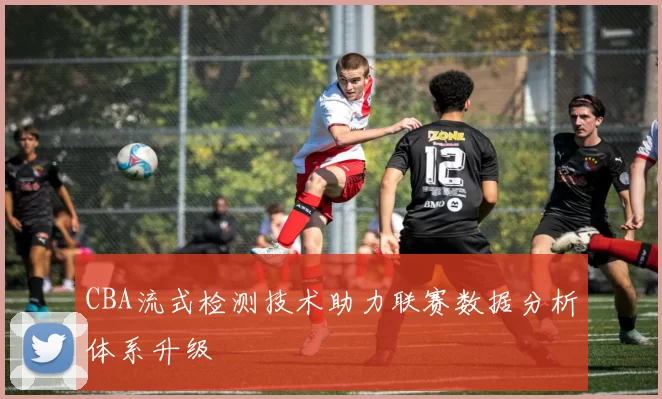 CBA流式检测技术助力联赛数据分析体系升级