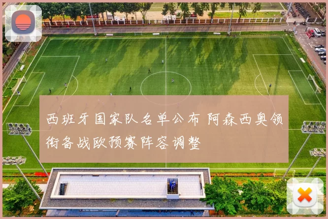 西班牙国家队名单公布 阿森西奥领衔备战欧预赛阵容调整