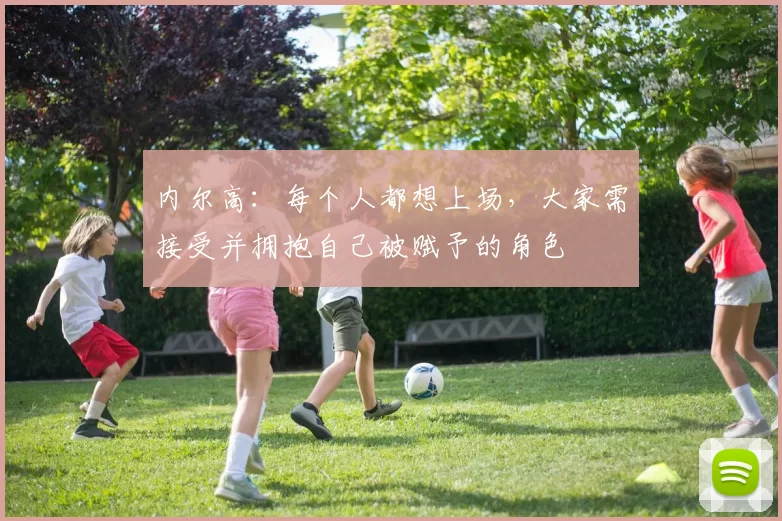 内尔高:每个人都想上场,大家需接受并拥抱自己被赋予的角色