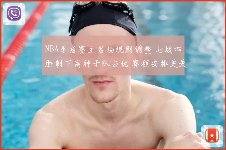 NBA季后赛主客场规则调整 七战四胜制下高种子队占优 赛程安排更受关注
