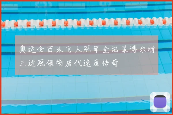 奥运会百米飞人冠军全记录博尔特三连冠领衔历代速度传奇